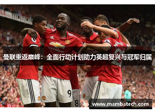 曼联重返巅峰：全面行动计划助力英超复兴与冠军归属