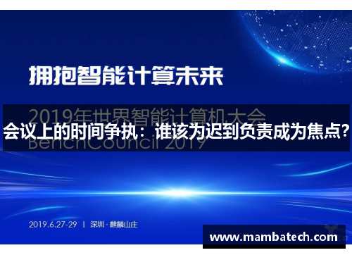 会议上的时间争执:谁该为迟到负责成为焦点? 会议上的时间争执:谁该为迟到负责成为焦点?