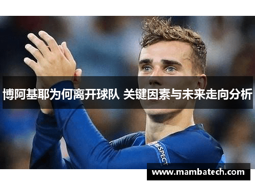 博阿基耶为何离开球队 关键因素与未来走向分析