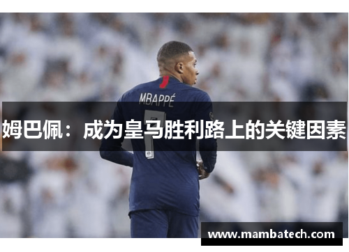 姆巴佩：成为皇马胜利路上的关键因素