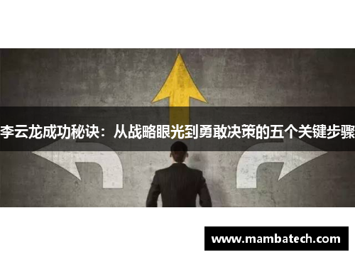 李云龙成功秘诀：从战略眼光到勇敢决策的五个关键步骤