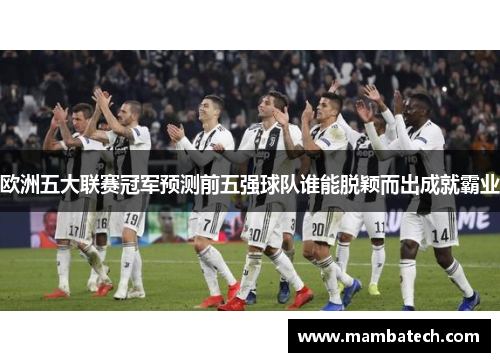 欧洲五大联赛冠军预测前五强球队谁能脱颖而出成就霸业