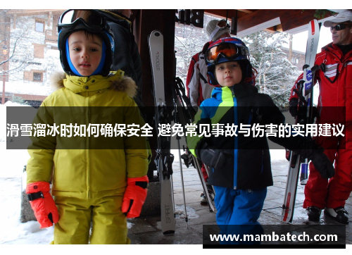 滑雪溜冰时如何确保安全 避免常见事故与伤害的实用建议