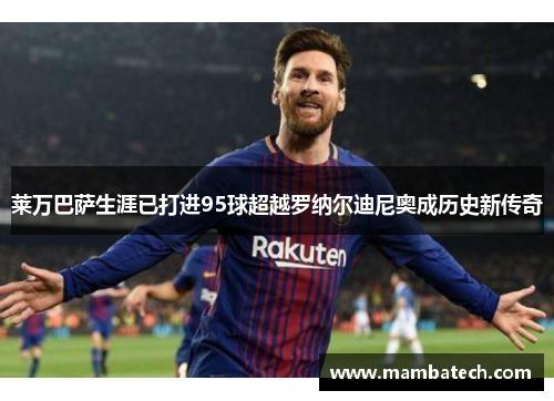 莱万巴萨生涯已打进95球超越罗纳尔迪尼奥成历史新传奇