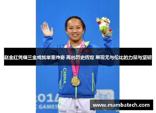 赵金红凭借三金成就举重传奇 再创历史辉煌 展现无与伦比的力量与坚韧 赵金红凭借三金成就举重传奇 再创历史辉煌 展现无与伦比的力量与坚韧