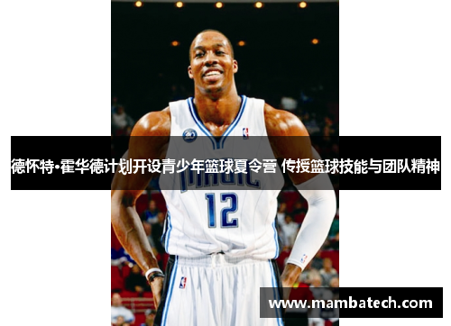 德怀特·霍华德计划开设青少年篮球夏令营 传授篮球技能与团队精神