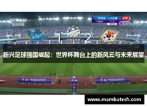 新兴足球强国崛起：世界杯舞台上的新风云与未来展望